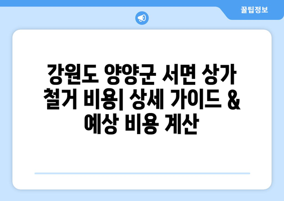 강원도 양양군 서면 상가 철거 비용| 상세 가이드 & 예상 비용 계산 | 철거, 비용 산정, 상가 철거, 양양