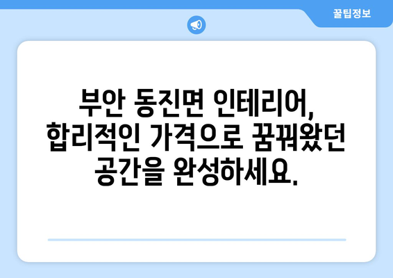 전라북도 부안군 동진면 인테리어 견적| 합리적인 가격과 완벽한 디자인 | 인테리어 견적 비교, 전문 업체 추천, 시공 후기