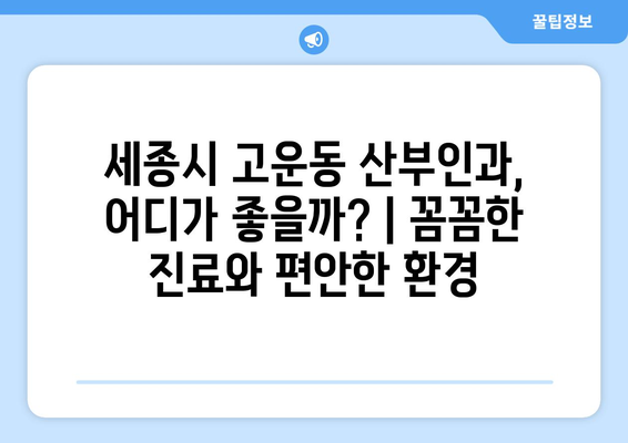 세종시 고운동 산부인과 추천| 믿을 수 있는 여성 건강 지킴이 | 세종특별자치시, 산부인과, 병원 추천