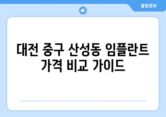 대전 중구 산성동 임플란트 가격 비교 가이드| 나에게 맞는 치과 찾기 | 임플란트 가격, 치과 추천, 대전 치과