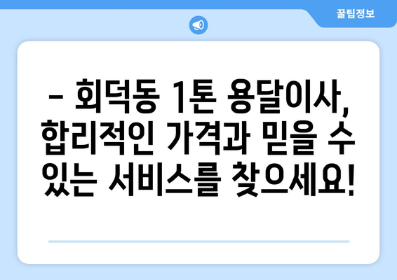 대전 대덕구 회덕동 1톤 용달이사 전문 업체 비교 가이드 | 저렴하고 안전한 이사, 지금 바로 찾아보세요!