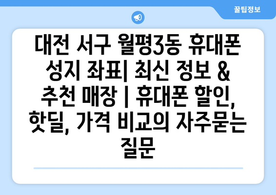 대전 서구 월평3동 휴대폰 성지 좌표| 최신 정보 & 추천 매장 | 휴대폰 할인, 핫딜, 가격 비교