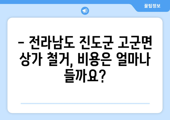 전라남도 진도군 고군면 상가 철거 비용| 상세 가이드 & 예상 비용 산출 | 철거, 비용, 견적, 상가, 진도군, 고군면