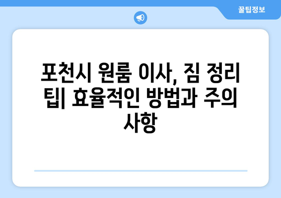 경기도 포천시 일동면 원룸 이사, 짐싸기부터 새 보금자리까지 완벽 가이드 | 원룸 이사, 포천시 이사, 짐 정리 팁