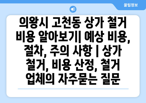 의왕시 고천동 상가 철거 비용 알아보기| 예상 비용, 절차, 주의 사항 | 상가 철거, 비용 산정, 철거 업체