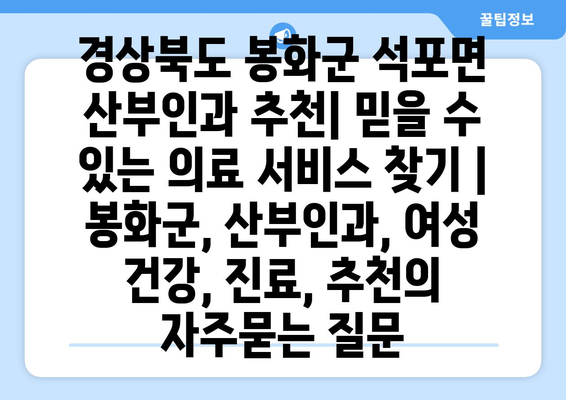 경상북도 봉화군 석포면 산부인과 추천| 믿을 수 있는 의료 서비스 찾기 | 봉화군, 산부인과, 여성 건강, 진료, 추천