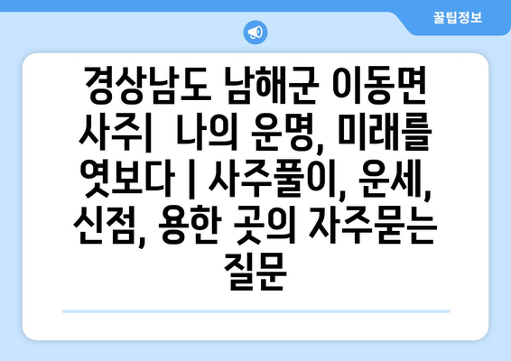 경상남도 남해군 이동면 사주|  나의 운명, 미래를 엿보다 | 사주풀이, 운세,  신점, 용한 곳