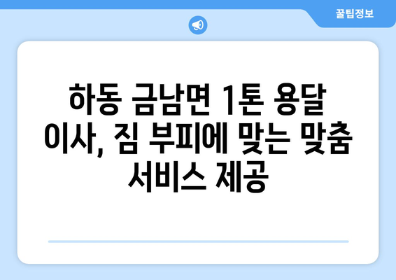 하동군 금남면 1톤 용달 이사 | 빠르고 안전한 이삿짐 운송 서비스 | 하동, 금남면, 1톤 용달, 이사, 이삿짐센터, 가격비교