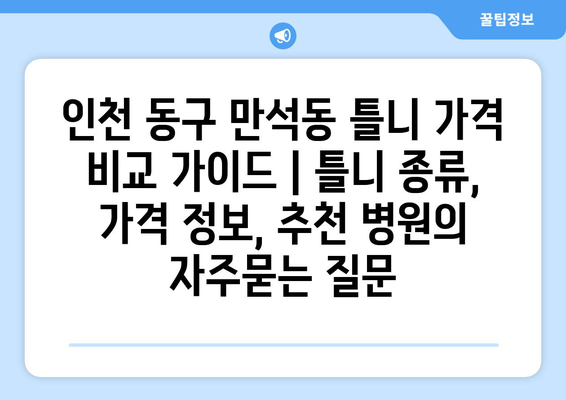 인천 동구 만석동 틀니 가격 비교 가이드 | 틀니 종류, 가격 정보, 추천 병원