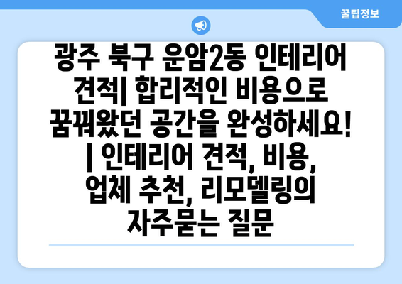 광주 북구 운암2동 인테리어 견적| 합리적인 비용으로 꿈꿔왔던 공간을 완성하세요! | 인테리어 견적, 비용, 업체 추천, 리모델링