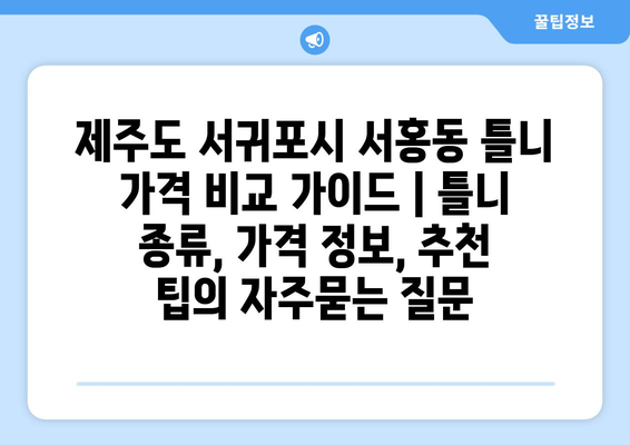 제주도 서귀포시 서홍동 틀니 가격 비교 가이드 | 틀니 종류, 가격 정보, 추천 팁