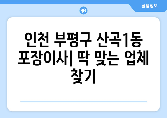 인천 부평구 산곡1동 포장이사| 전문 업체 추천 및 가격 비교 가이드 | 이사 비용, 업체 선택 팁, 견적 요청