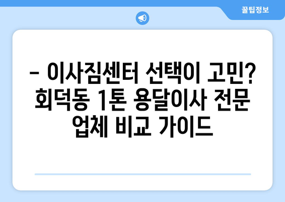 대전 대덕구 회덕동 1톤 용달이사 전문 업체 비교 가이드 | 저렴하고 안전한 이사, 지금 바로 찾아보세요!