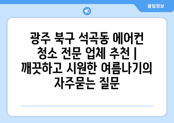 광주 북구 석곡동 에어컨 청소 전문 업체 추천 | 깨끗하고 시원한 여름나기