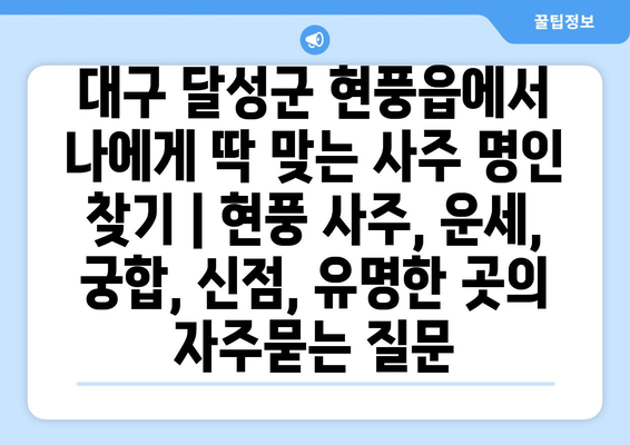 대구 달성군 현풍읍에서 나에게 딱 맞는 사주 명인 찾기 | 현풍 사주, 운세, 궁합, 신점, 유명한 곳