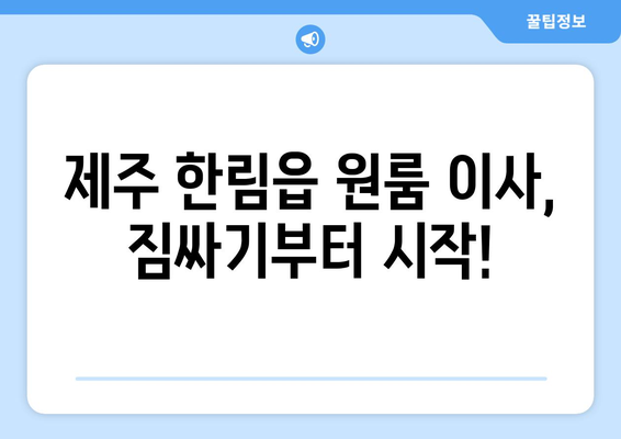 제주도 제주시 한림읍 원룸 이사, 짐싸기부터 새 보금자리까지 완벽 가이드 | 원룸 이사, 짐 정리, 이삿짐센터 추천, 이사 비용