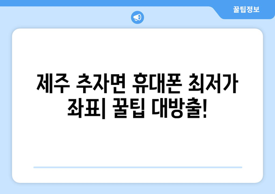 제주도 제주시 추자면 휴대폰 성지 좌표| 최저가 폰 구매 꿀팁 | 제주, 휴대폰, 성지, 좌표, 할인, 저렴