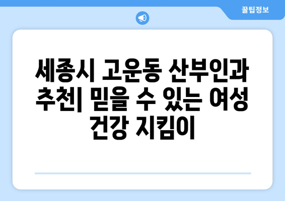 세종시 고운동 산부인과 추천| 믿을 수 있는 여성 건강 지킴이 | 세종특별자치시, 산부인과, 병원 추천