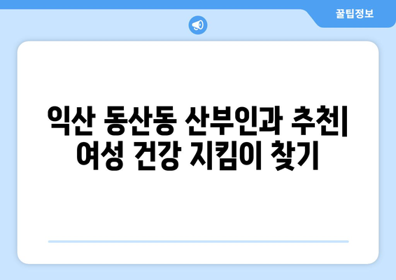 전라북도 익산시 동산동 산부인과 추천| 믿을 수 있는 여성 건강 지킴이 | 익산 산부인과, 동산동 병원, 여성 건강