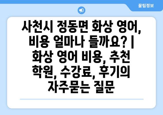 사천시 정동면 화상 영어, 비용 얼마나 들까요? | 화상 영어 비용, 추천 학원, 수강료, 후기