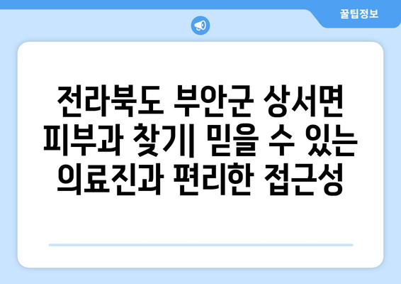 전라북도 부안군 상서면 피부과 추천| 믿을 수 있는 의료진과 편리한 접근성 | 부안, 피부과, 진료, 추천, 정보