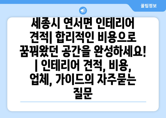 세종시 연서면 인테리어 견적| 합리적인 비용으로 꿈꿔왔던 공간을 완성하세요! | 인테리어 견적, 비용, 업체, 가이드