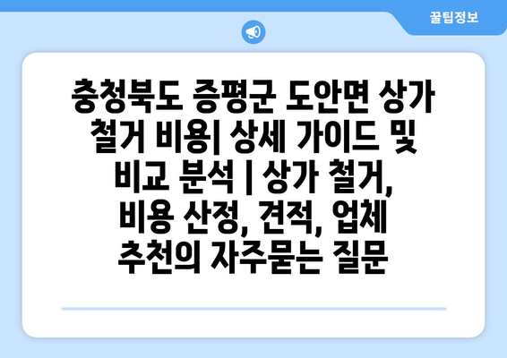 충청북도 증평군 도안면 상가 철거 비용| 상세 가이드 및 비교 분석 | 상가 철거, 비용 산정, 견적, 업체 추천