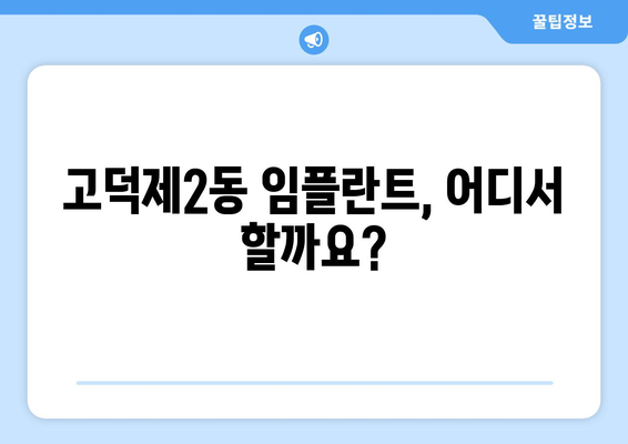 강동구 고덕제2동 임플란트 잘하는 곳 추천 | 치과, 임플란트 전문, 후기, 비용