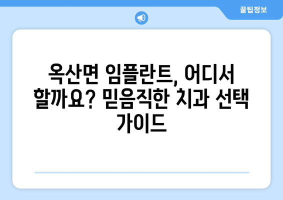 군산 옥산면 임플란트 잘하는 곳 추천 | 믿을 수 있는 치과 찾기