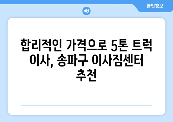 송파1동 5톤 이사,  합리적인 가격 & 안전한 이삿짐 운송 | 송파구 이사, 5톤 트럭, 이사짐센터 추천