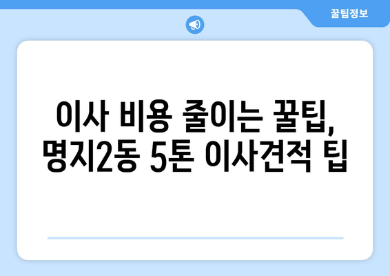 부산 강서구 명지2동 5톤 이사견적 비교 가이드 | 이삿짐센터 추천, 가격 정보, 꿀팁