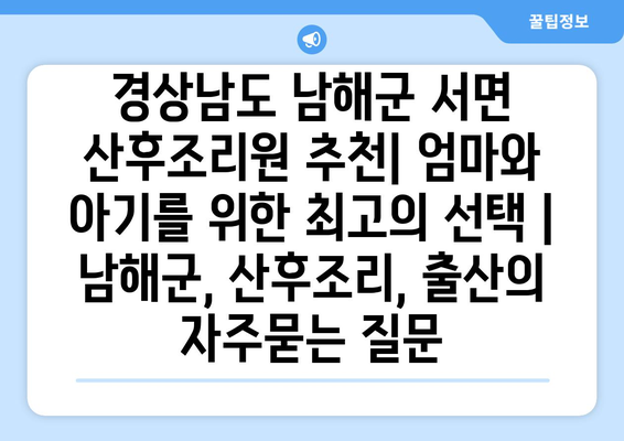 경상남도 남해군 서면 산후조리원 추천| 엄마와 아기를 위한 최고의 선택 | 남해군, 산후조리, 출산