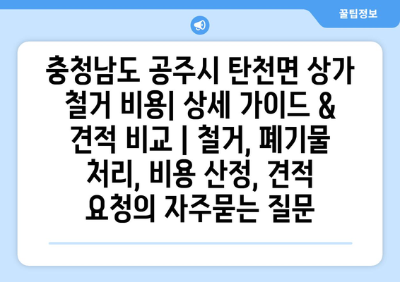 충청남도 공주시 탄천면 상가 철거 비용| 상세 가이드 & 견적 비교 | 철거, 폐기물 처리, 비용 산정, 견적 요청