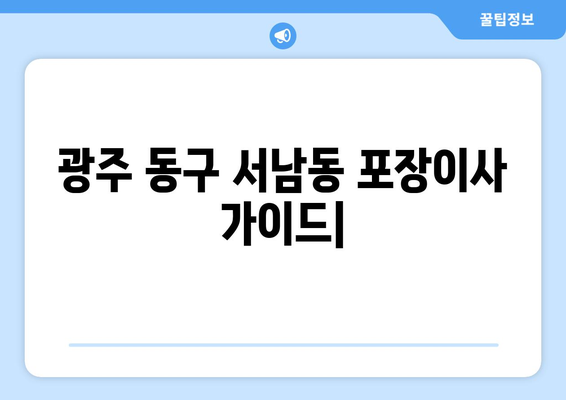 광주 동구 서남동 포장이사, 믿을 수 있는 업체 추천 & 비용 가이드 | 이사짐센터, 견적, 이사비용