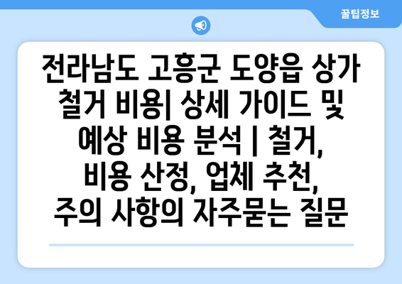 전라남도 고흥군 도양읍 상가 철거 비용| 상세 가이드 및 예상 비용 분석 | 철거, 비용 산정, 업체 추천, 주의 사항