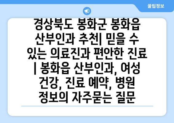 경상북도 봉화군 봉화읍 산부인과 추천| 믿을 수 있는 의료진과 편안한 진료 | 봉화읍 산부인과, 여성 건강, 진료 예약, 병원 정보