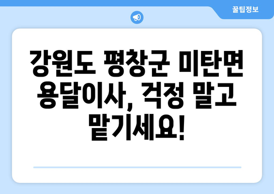 강원도 평창군 미탄면 용달이사 전문 업체 추천 | 저렴하고 안전한 이사, 지금 바로 상담하세요!