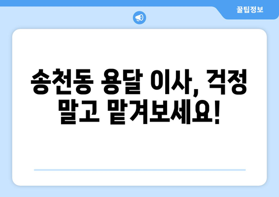 서울 강북구 송천동 용달 이사 전문 업체 추천 | 저렴하고 안전한 이삿짐센터 찾기