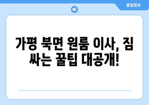 가평군 북면 원룸 이사, 짐싸기부터 새집 정착까지 완벽 가이드 | 원룸 이사, 가평 이사, 북면 이삿짐센터 추천