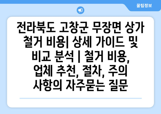 전라북도 고창군 무장면 상가 철거 비용| 상세 가이드 및 비교 분석 | 철거 비용, 업체 추천, 절차, 주의 사항