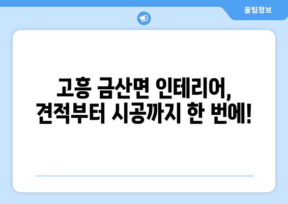 전라남도 고흥군 금산면 인테리어 견적| 합리적인 가격, 완벽한 디자인 | 인테리어, 견적 비교, 전문 업체