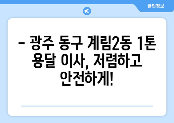 광주 동구 계림2동 1톤 용달 이사 전문 업체 | 저렴하고 안전한 이삿짐 운송