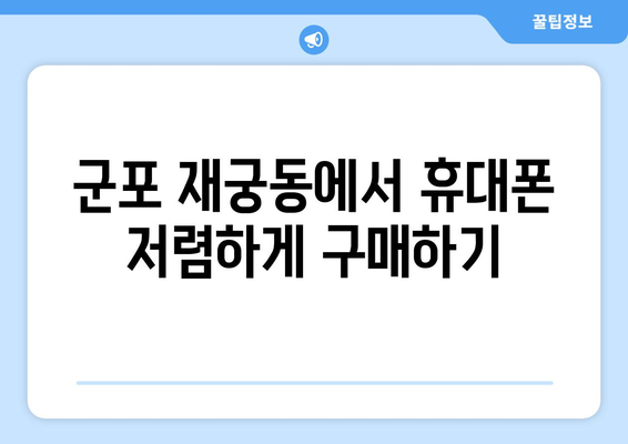 군포시 재궁동 휴대폰 성지 좌표| 최신 정보 & 가격 비교 | 군포 휴대폰, 싸게 사는 꿀팁, 핫플레이스