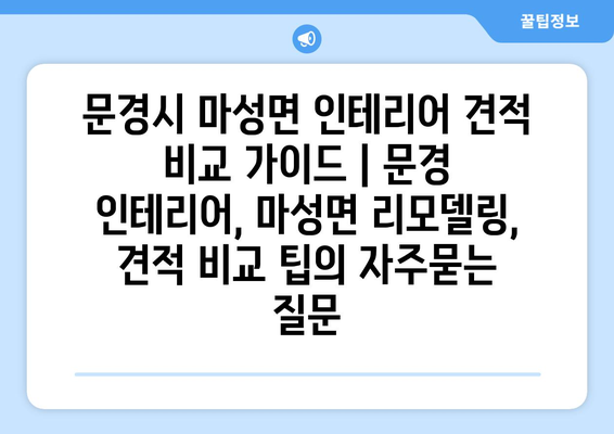 문경시 마성면 인테리어 견적 비교 가이드 | 문경 인테리어, 마성면 리모델링, 견적 비교 팁