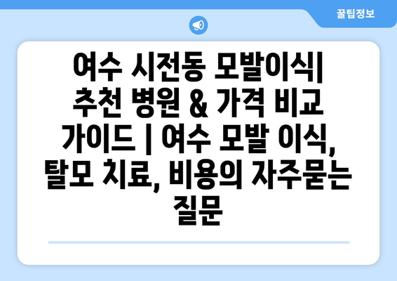 여수 시전동 모발이식|  추천 병원 & 가격 비교 가이드 | 여수 모발 이식, 탈모 치료, 비용