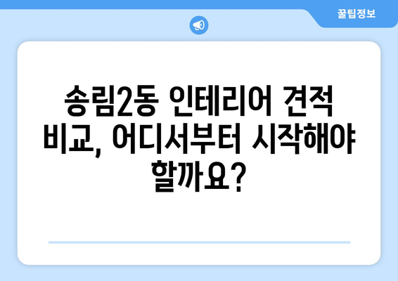 인천 동구 송림2동 인테리어 견적 비교 가이드 | 합리적인 비용으로 성공적인 인테리어, 전문 업체 추천