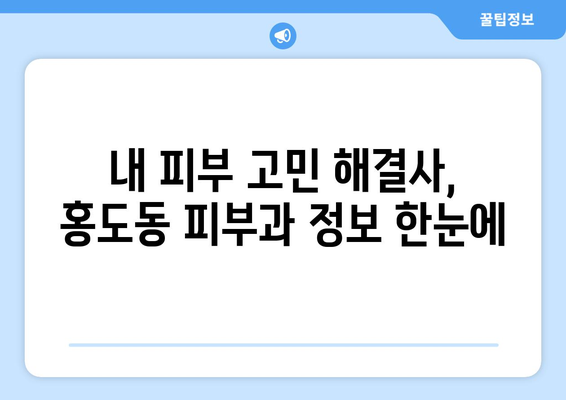 대전 동구 홍도동 피부과 추천| 내 피부에 딱 맞는 곳 찾기 | 피부과, 추천, 후기, 정보