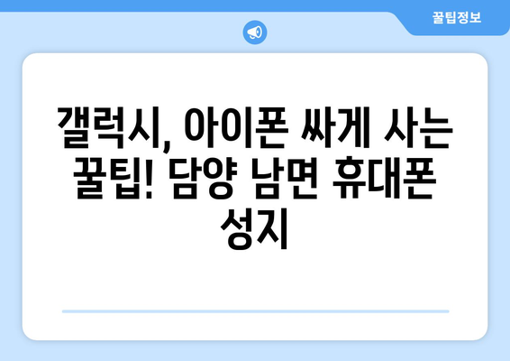 전라남도 담양군 남면 휴대폰 성지 좌표| 최신 핫딜 정보 & 매장 위치 가이드 | 담양 휴대폰, 저렴한 휴대폰, 휴대폰 성지 정보