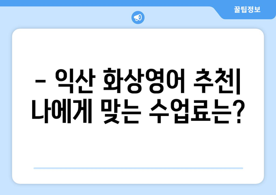 익산 어양동 화상 영어, 비용 얼마나 들까요? | 익산 화상영어 추천, 가격 비교, 수업료