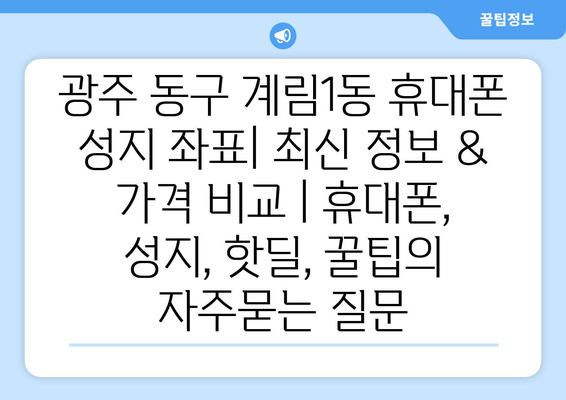 광주 동구 계림1동 휴대폰 성지 좌표| 최신 정보 & 가격 비교 | 휴대폰, 성지, 핫딜, 꿀팁
